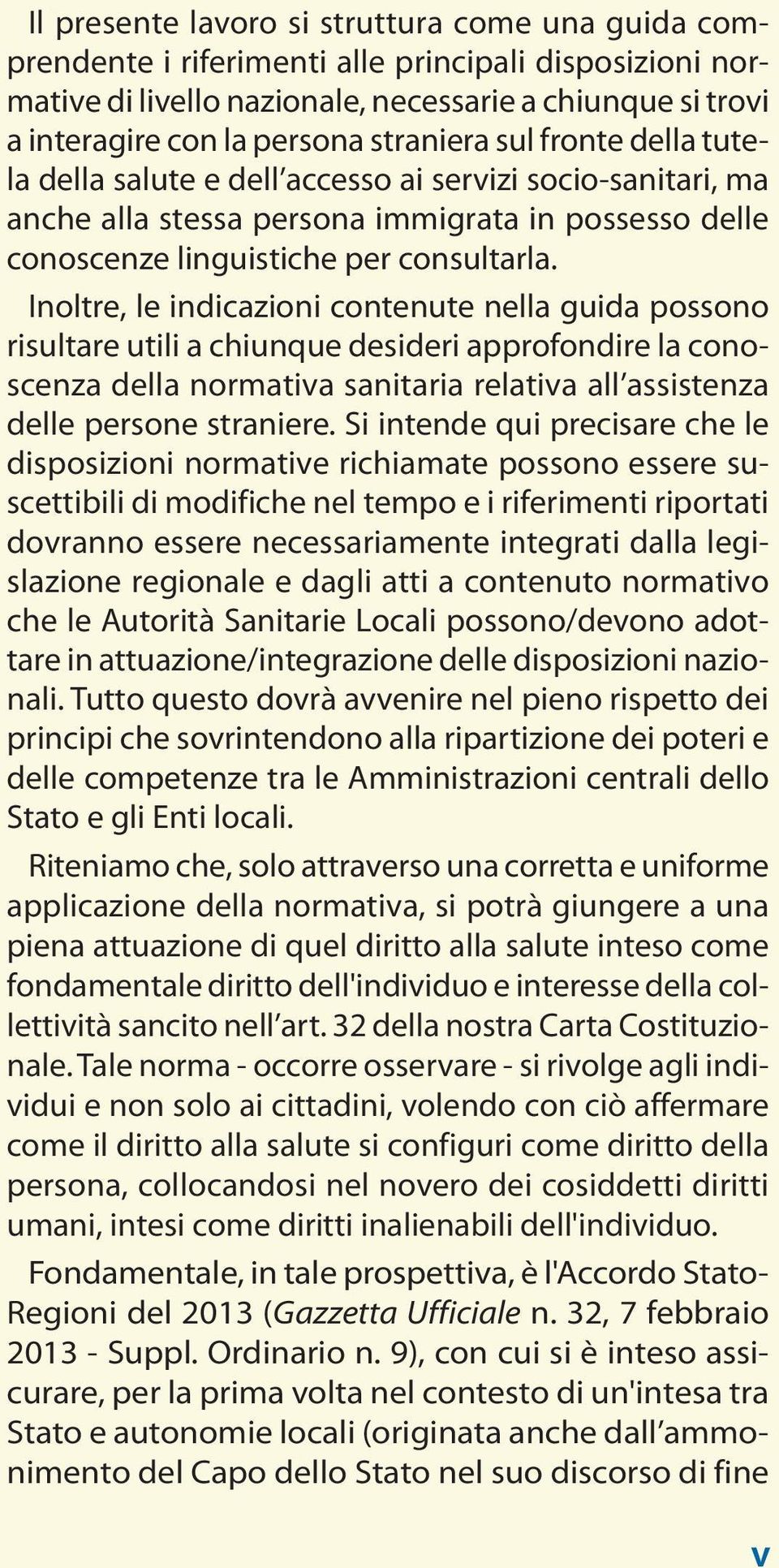 Inoltre, le indicazioni contenute nella guida possono risultare utili a chiunque desideri approfondire la conoscenza della normativa sanitaria relativa all assistenza delle persone straniere.