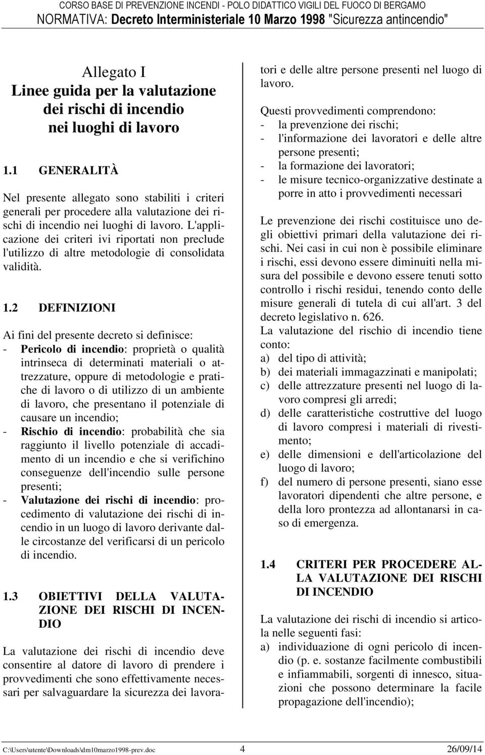 L'applicazione dei criteri ivi riportati non preclude l'utilizzo di altre metodologie di consolidata validità. 1.