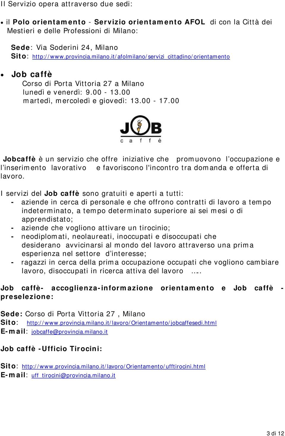 00 Jobcaffè è un servizio che offre iniziative che promuovono l occupazione e l inserimento lavorativo e favoriscono l'incontro tra domanda e offerta di lavoro.