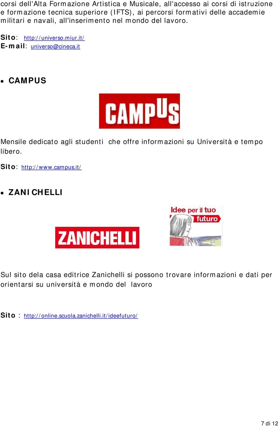 it CAMPUS Mensile dedicato agli studenti che offre informazioni su Università e tempo libero. Sito: http://www.campus.