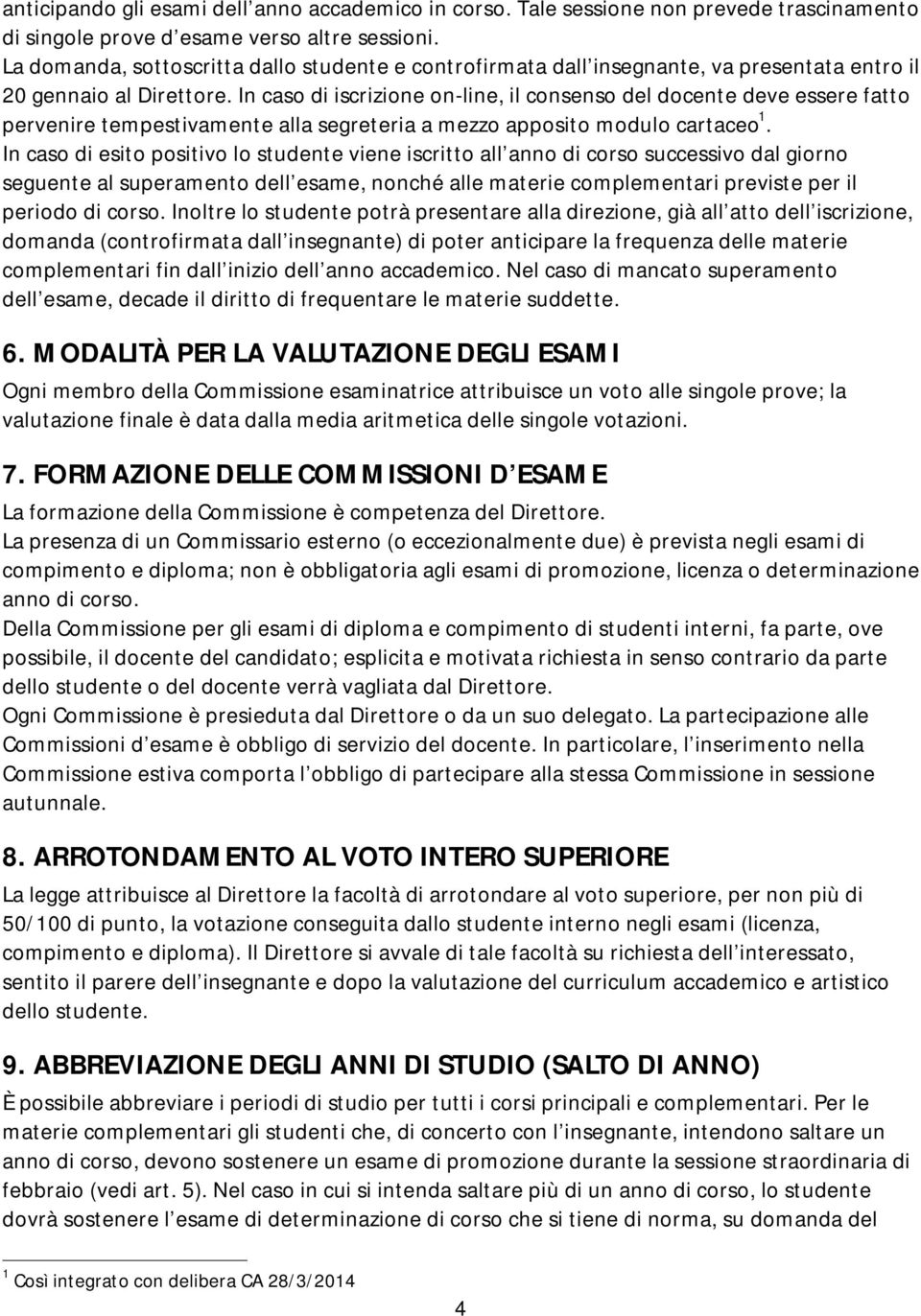 In caso di iscrizione on-line, il consenso del docente deve essere fatto pervenire tempestivamente alla segreteria a mezzo apposito modulo cartaceo 1.