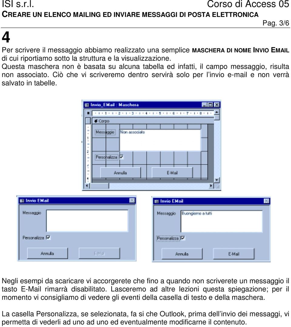 Negli esempi da scaricare vi accorgerete che fino a quando non scriverete un messaggio il tasto E-Mail rimarrà disabilitato.