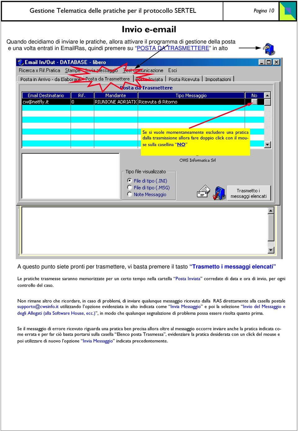 Trasmetto i messaggi elencati Le pratiche trasmesse saranno memorizzate per un certo tempo nella cartella Posta Inviata corredate di data e ora di invio, per ogni controllo del caso.