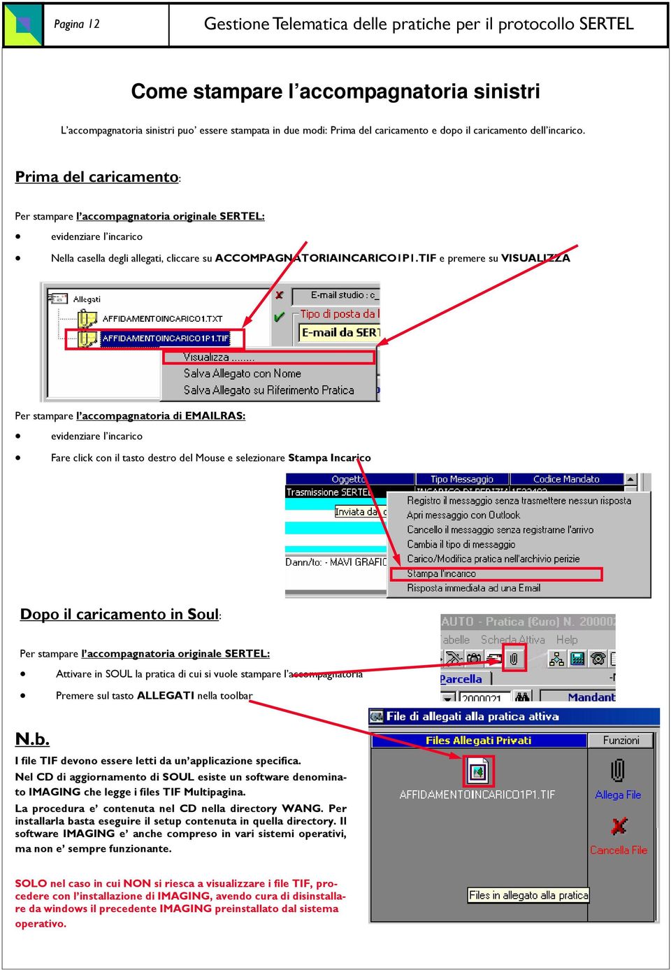 TIF e premere su VISUALIZZA Per stampare l accompagnatoria di EMAILRAS: evidenziare l incarico Fare click con il tasto destro del Mouse e selezionare Stampa Incarico Dopo il caricamento in Soul: Per