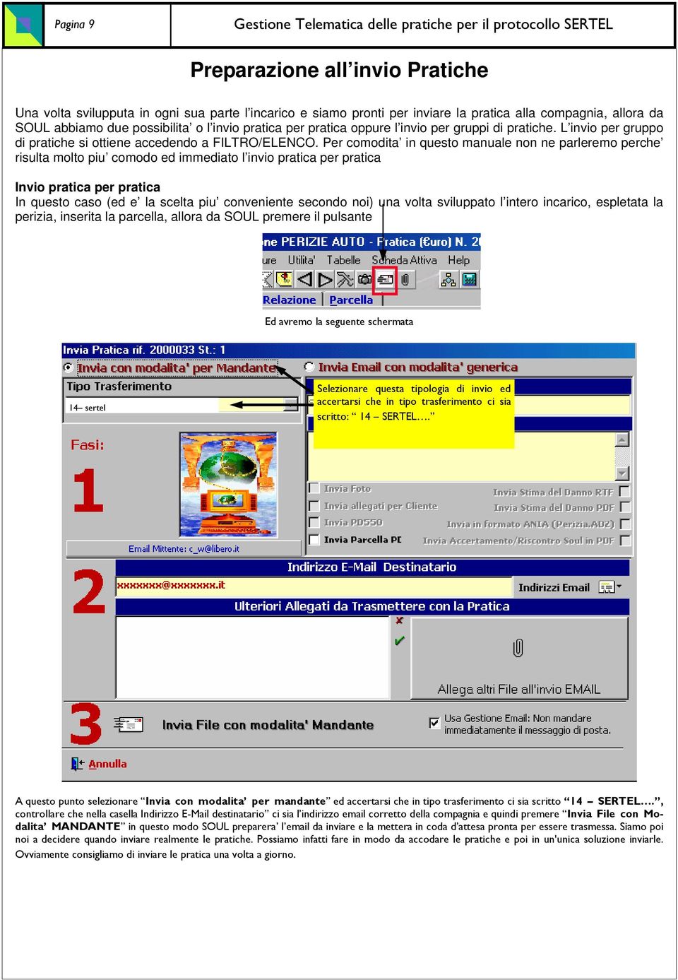 Per comodita in questo manuale non ne parleremo perche risulta molto piu comodo ed immediato l invio pratica per pratica Invio pratica per pratica In questo caso (ed e la scelta piu conveniente