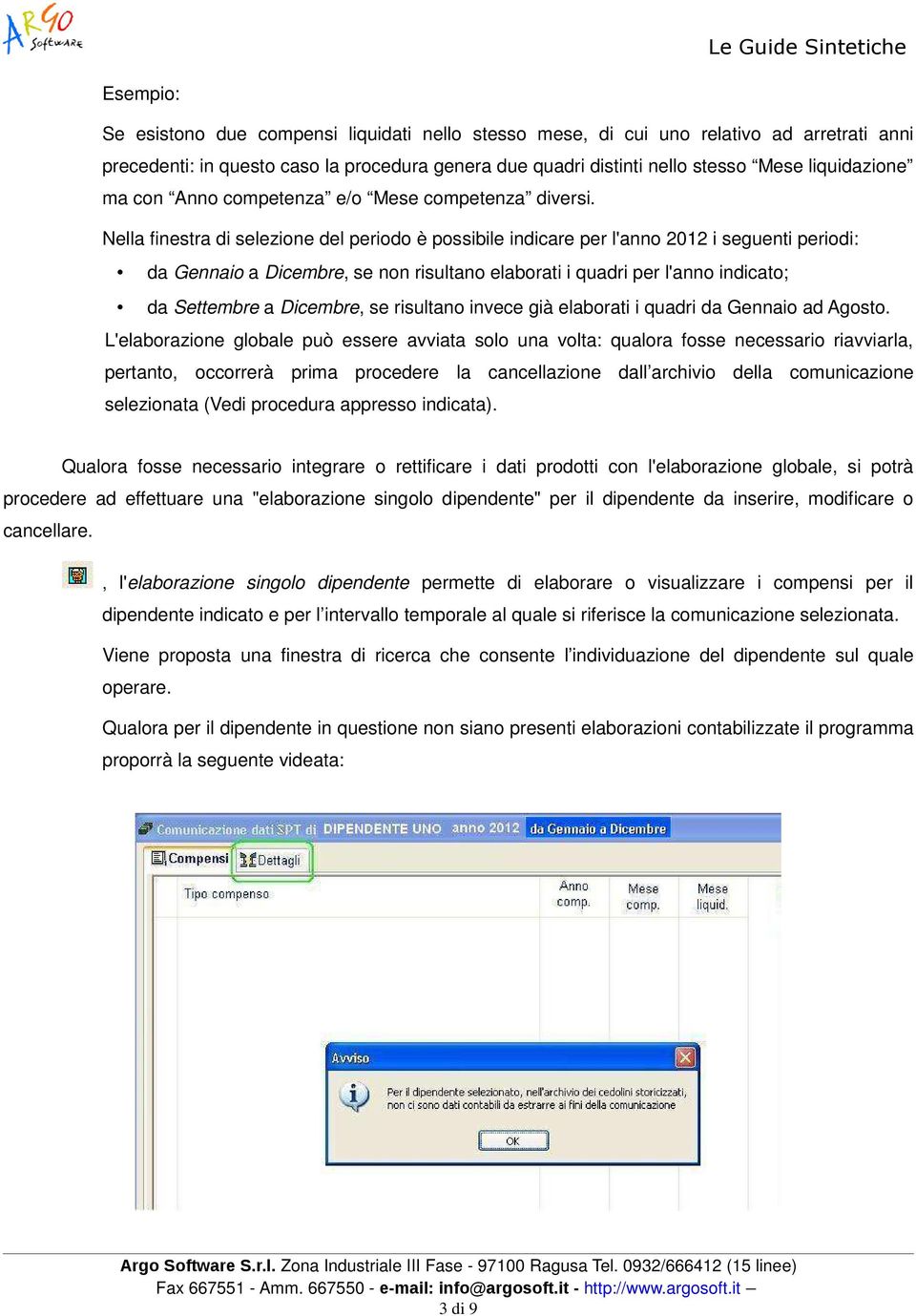 Nella finestra di selezione del periodo è possibile indicare per l'anno 2012 i seguenti periodi: da Gennaio a Dicembre, se non risultano elaborati i quadri per l'anno indicato; da Settembre a