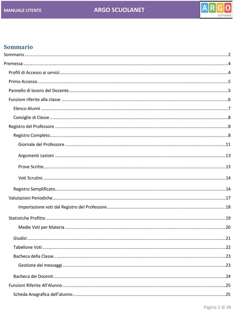 ..14 Registro Semplificato...14 Valutazioni Periodiche...17 Importazione voti dal Registro del Professore...18 Statistiche Profitto...19 Medie Voti per Materia...20 Giudizi.