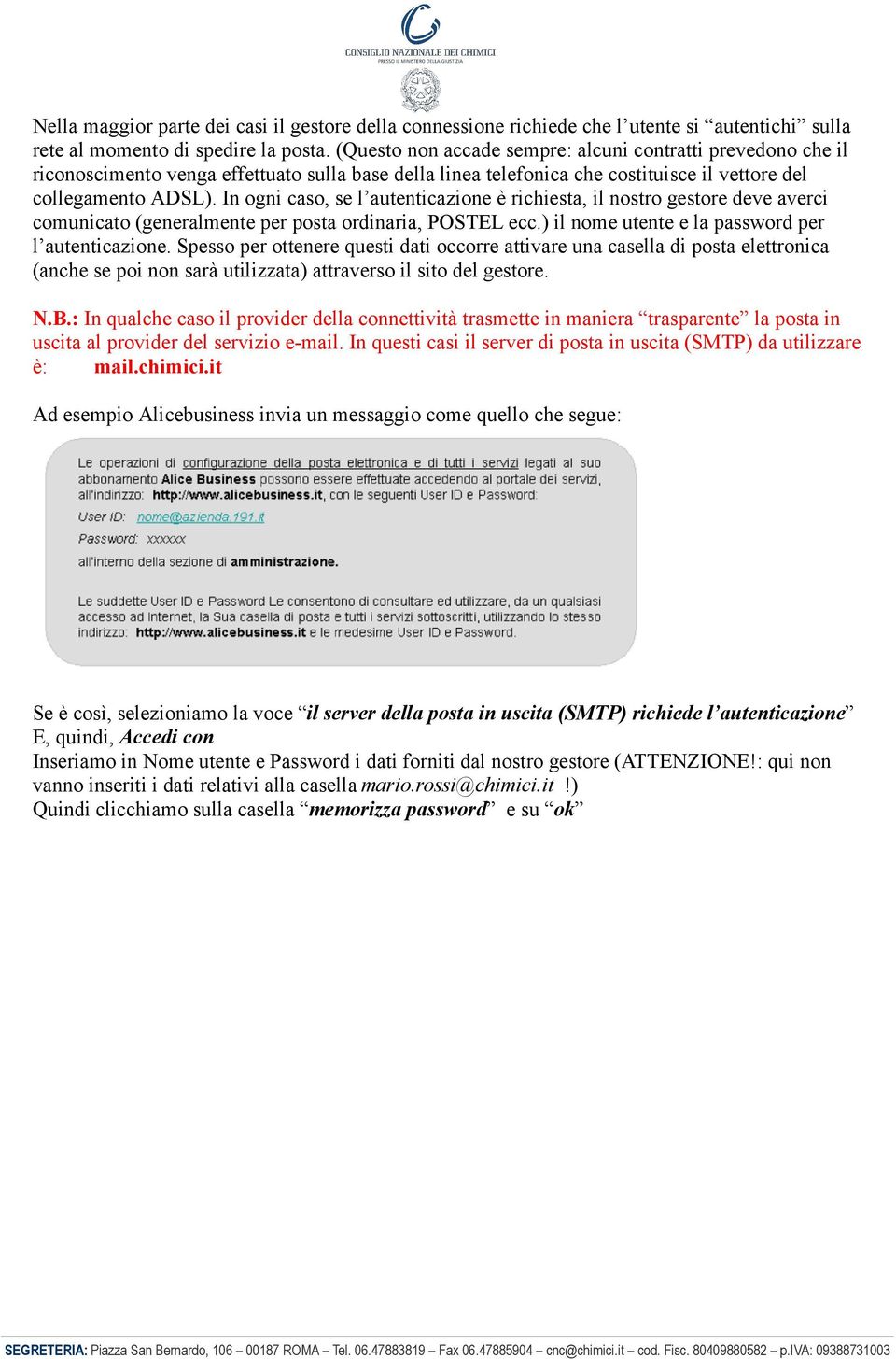 In ogni caso, se l autenticazione è richiesta, il nostro gestore deve averci comunicato (generalmente per posta ordinaria, POSTEL ecc.) il nome utente e la password per l autenticazione.