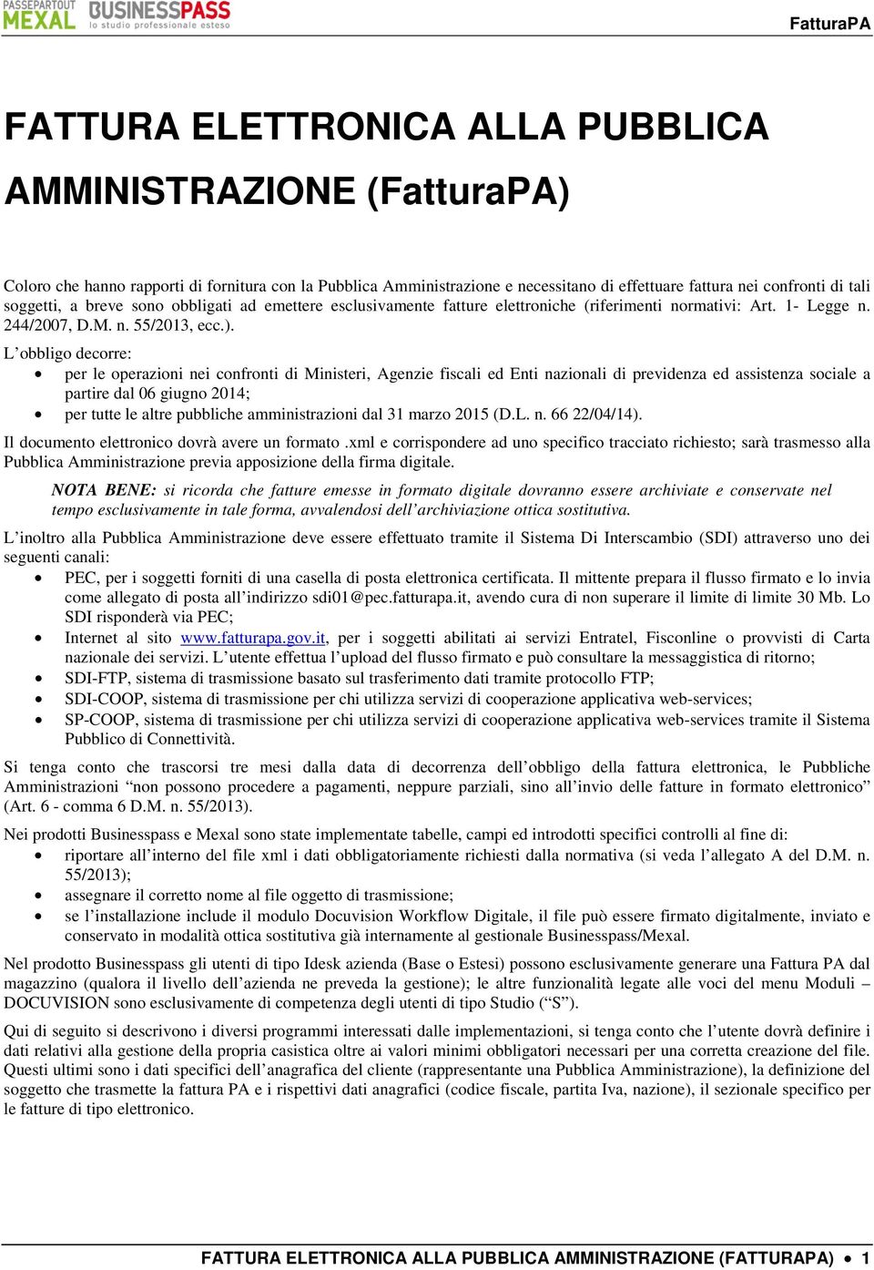 L obbligo decorre: per le operazioni nei confronti di Ministeri, Agenzie fiscali ed Enti nazionali di previdenza ed assistenza sociale a partire dal 06 giugno 2014; per tutte le altre pubbliche