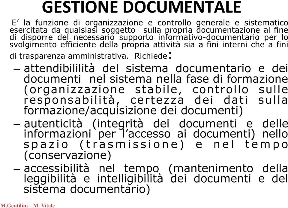 Richiede: attendibililità del sistema documentario e dei documenti nel sistema nella fase di formazione (organizzazione stabile, controllo sulle responsabilità, certezza dei dati sulla