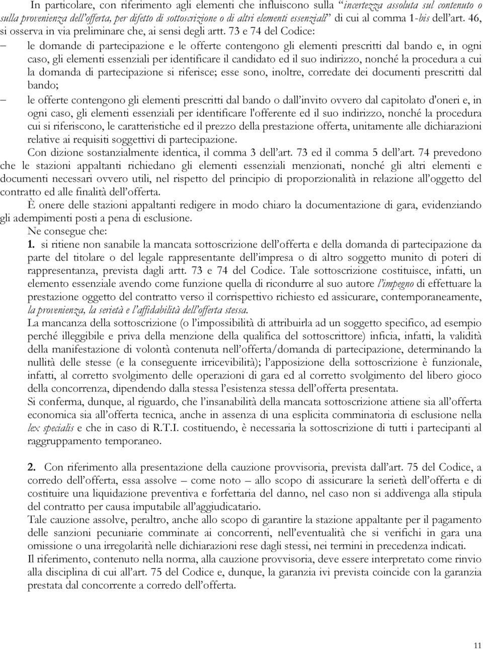 73 e 74 del Codice: le domande di partecipazione e le offerte contengono gli elementi prescritti dal bando e, in ogni caso, gli elementi essenziali per identificare il candidato ed il suo indirizzo,