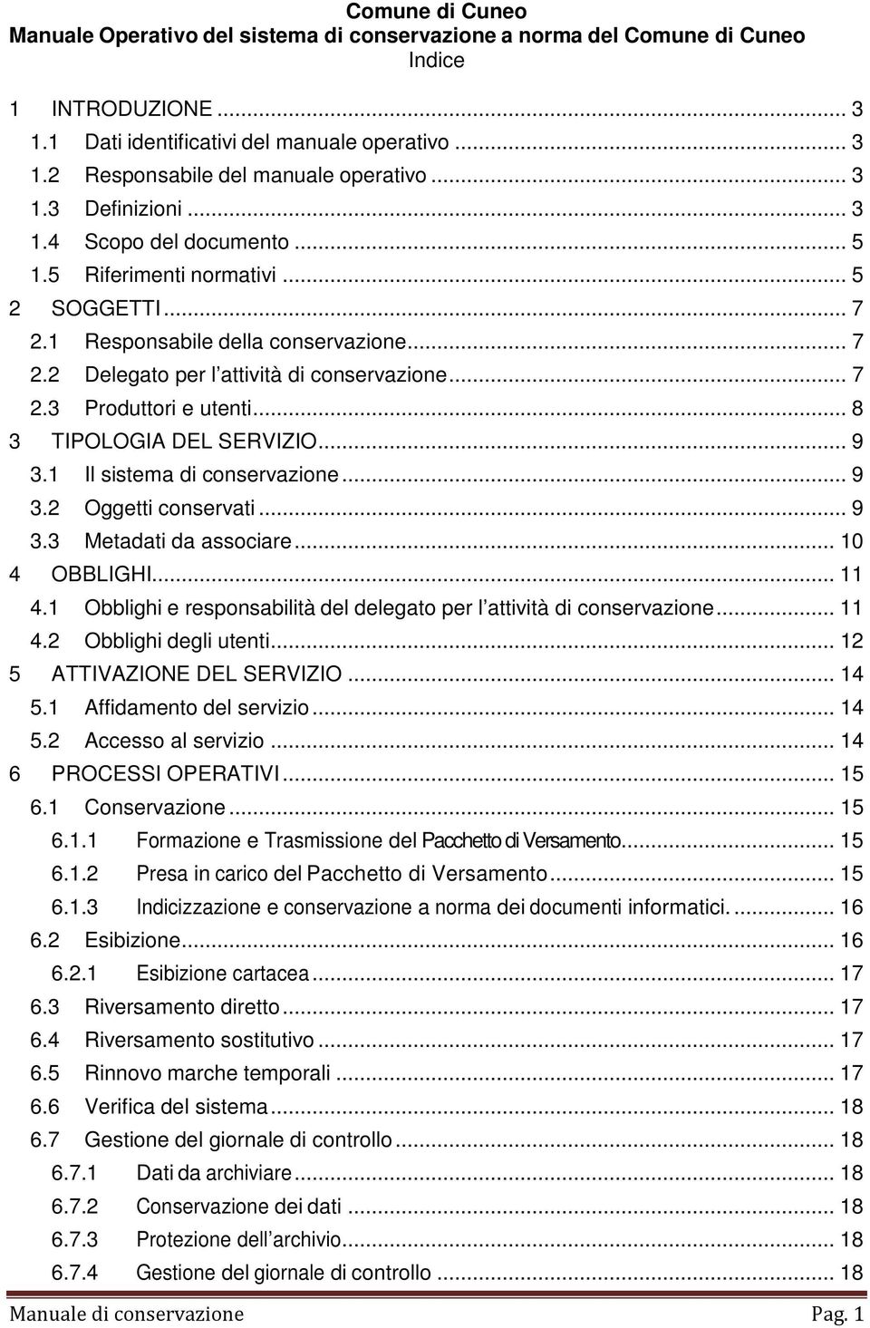 .. 8 3 TIPOLOGIA DEL SERVIZIO... 9 3.1 Il sistema di conservazione... 9 3.2 Oggetti conservati... 9 3.3 Metadati da associare... 10 4 OBBLIGHI... 11 4.