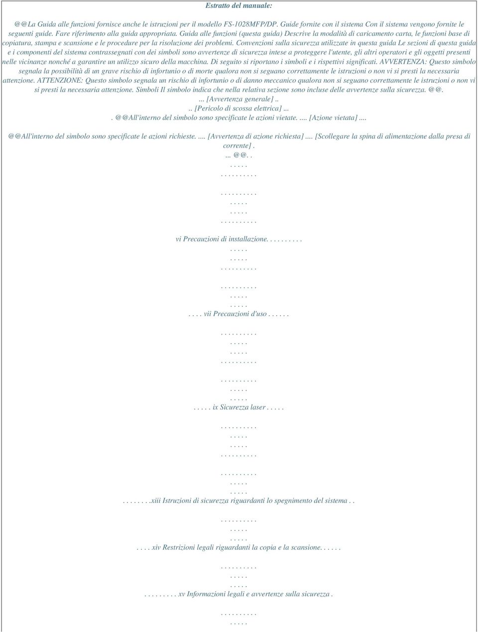 Guida alle funzioni (questa guida) Descrive la modalità di caricamento carta, le funzioni base di copiatura, stampa e scansione e le procedure per la risoluzione dei problemi.