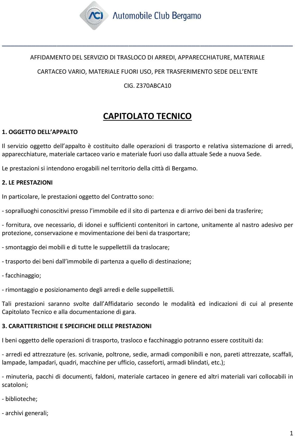 materiale fuori uso dalla attuale Sede a nuova Sede. Le prestazioni si intendono erogabili nel territorio della città di Bergamo. 2.