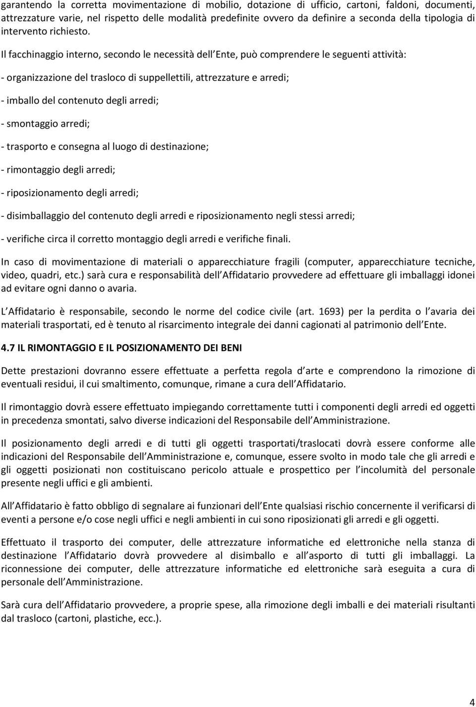 Il facchinaggio interno, secondo le necessità dell Ente, può comprendere le seguenti attività: - organizzazione del trasloco di suppellettili, attrezzature e arredi; - imballo del contenuto degli