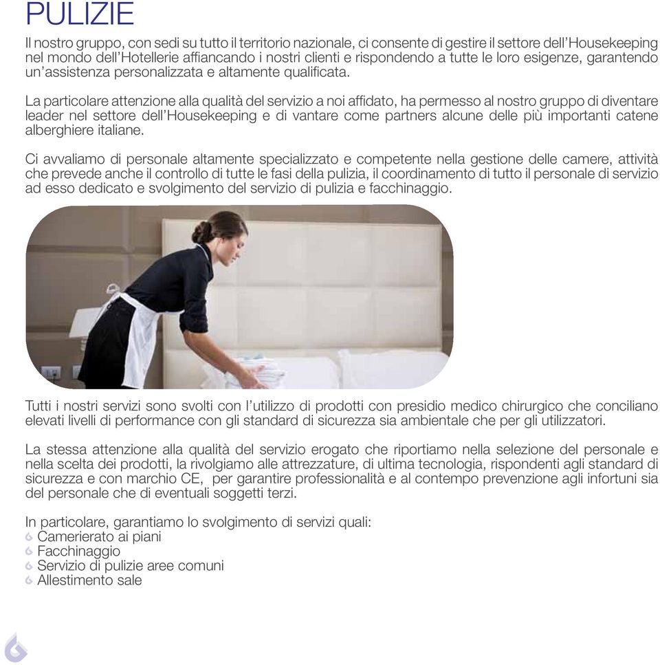 La particolare attenzione alla qualità del servizio a noi affidato, ha permesso al nostro gruppo di diventare leader nel settore dell Housekeeping e di vantare come partners alcune delle più