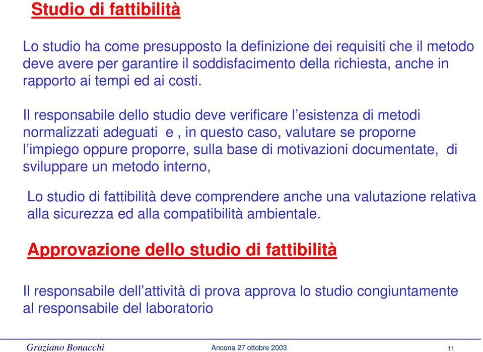 Il responsabile dello studio deve verificare l esistenza di metodi normalizzati adeguati e, in questo caso, valutare se proporne l impiego oppure proporre, sulla base di motivazioni