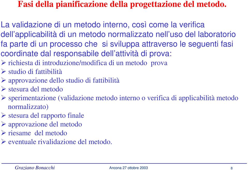 attraverso le seguenti fasi coordinate dal responsabile dell attività di prova: richiesta di introduzione/modifica di un metodo prova studio di fattibilità approvazione