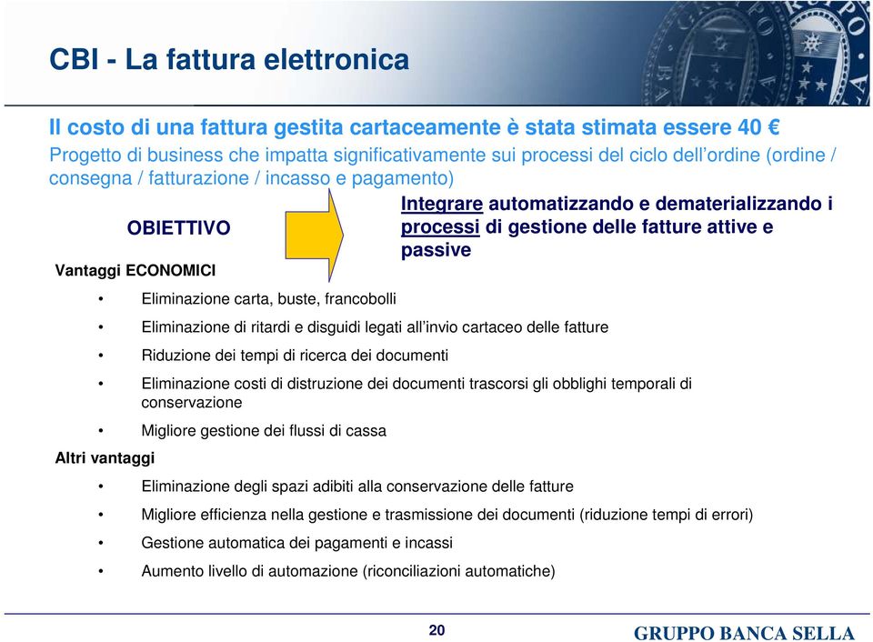 buste, francobolli Eliminazione di ritardi e disguidi legati all invio cartaceo delle fatture Riduzione dei tempi di ricerca dei documenti Eliminazione costi di distruzione dei documenti trascorsi