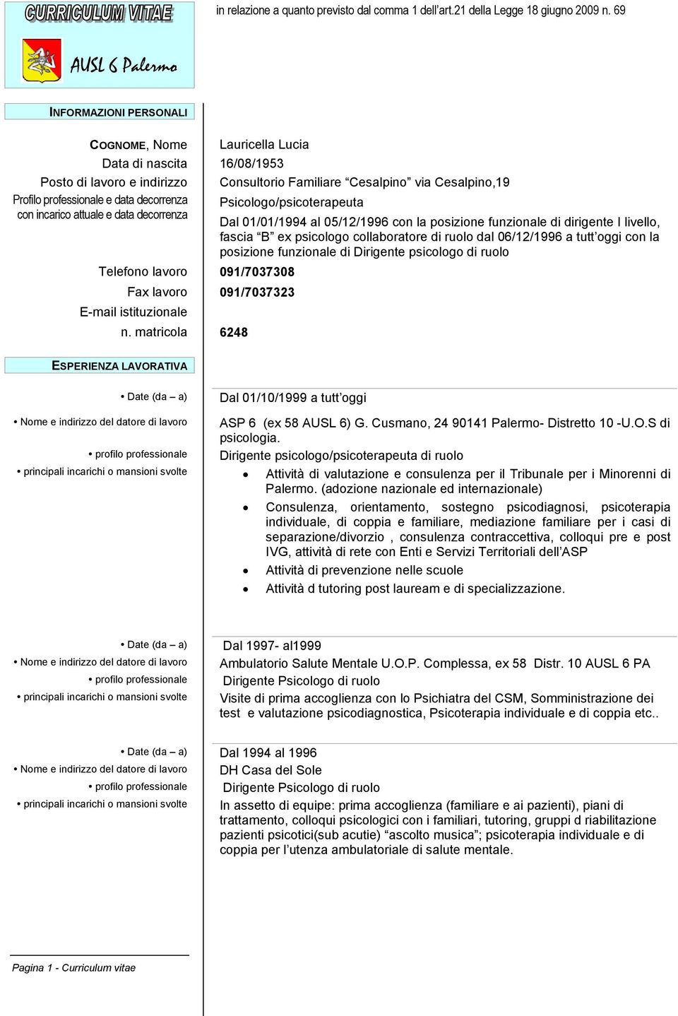 data decorrenza Psicologo/psicoterapeuta con incarico attuale e data decorrenza Dal 01/01/1994 al 05/12/1996 con la posizione funzionale di dirigente I livello, fascia B ex psicologo collaboratore di