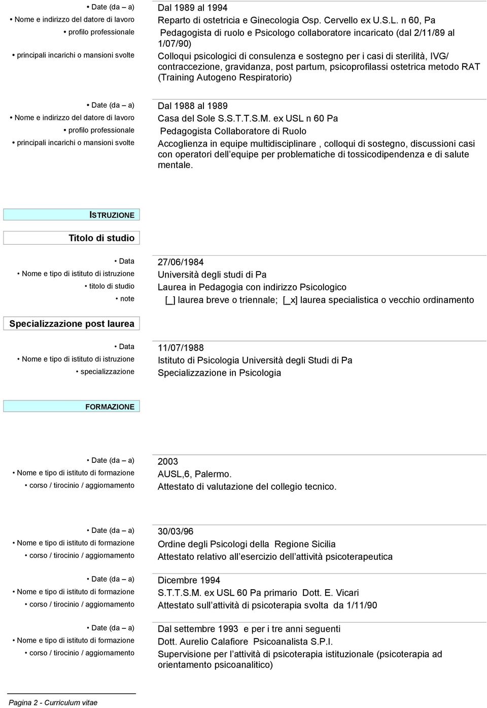 per i casi di sterilità, IVG/ contraccezione, gravidanza, post partum, psicoprofilassi ostetrica metodo RAT (Training Autogeno Respiratorio) Dal 1988 al 1989 Nome e indirizzo del datore di lavoro