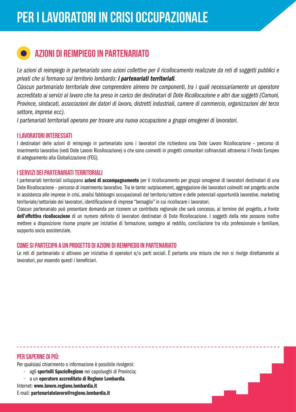 Ciascun partenariato territoriale deve comprendere almeno tre componenti, tra i quali necessariamente un operatore accreditato ai servizi al lavoro che ha preso in carico dei destinatari di Dote