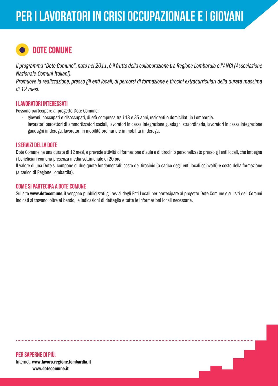 I lavoratori interessati Possono partecipare al progetto Dote Comune: giovani inoccupati e disoccupati, di età compresa tra i 18 e 35 anni, residenti o domiciliati in Lombardia.