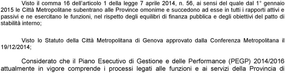 ne esercitano le funzioni, nel rispetto degli equilibri di finanza pubblica e degli obiettivi del patto di stabilità interno; Visto lo Statuto della Città