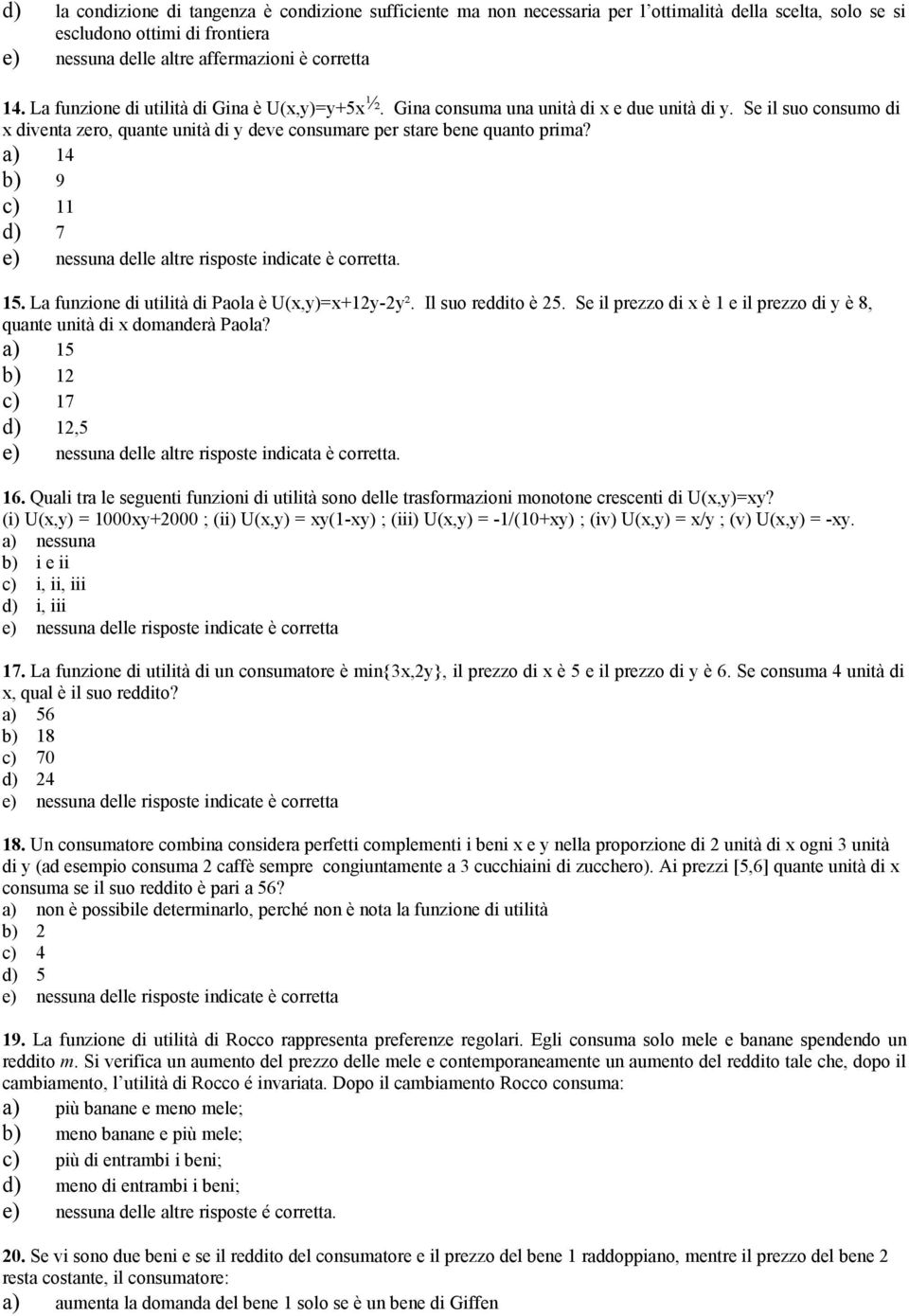 a) 14 b) 9 c) 11 d) 7. 15. La funzione di utilità di Paola è U(x,y)=x+12y-2y². Il suo reddito è 25. Se il prezzo di x è 1 e il prezzo di y è 8, quante unità di x domanderà Paola?