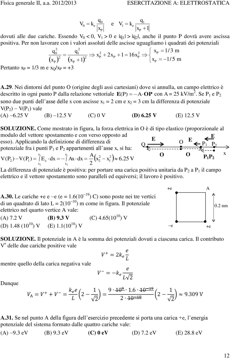 Nei dintorni del punto O (origine degli assi cartesiani) dove si annulla, un campo elettrico è descritto in ogni punto P dalla relazione vettoriale ( P) OP con = 5 kv/m.