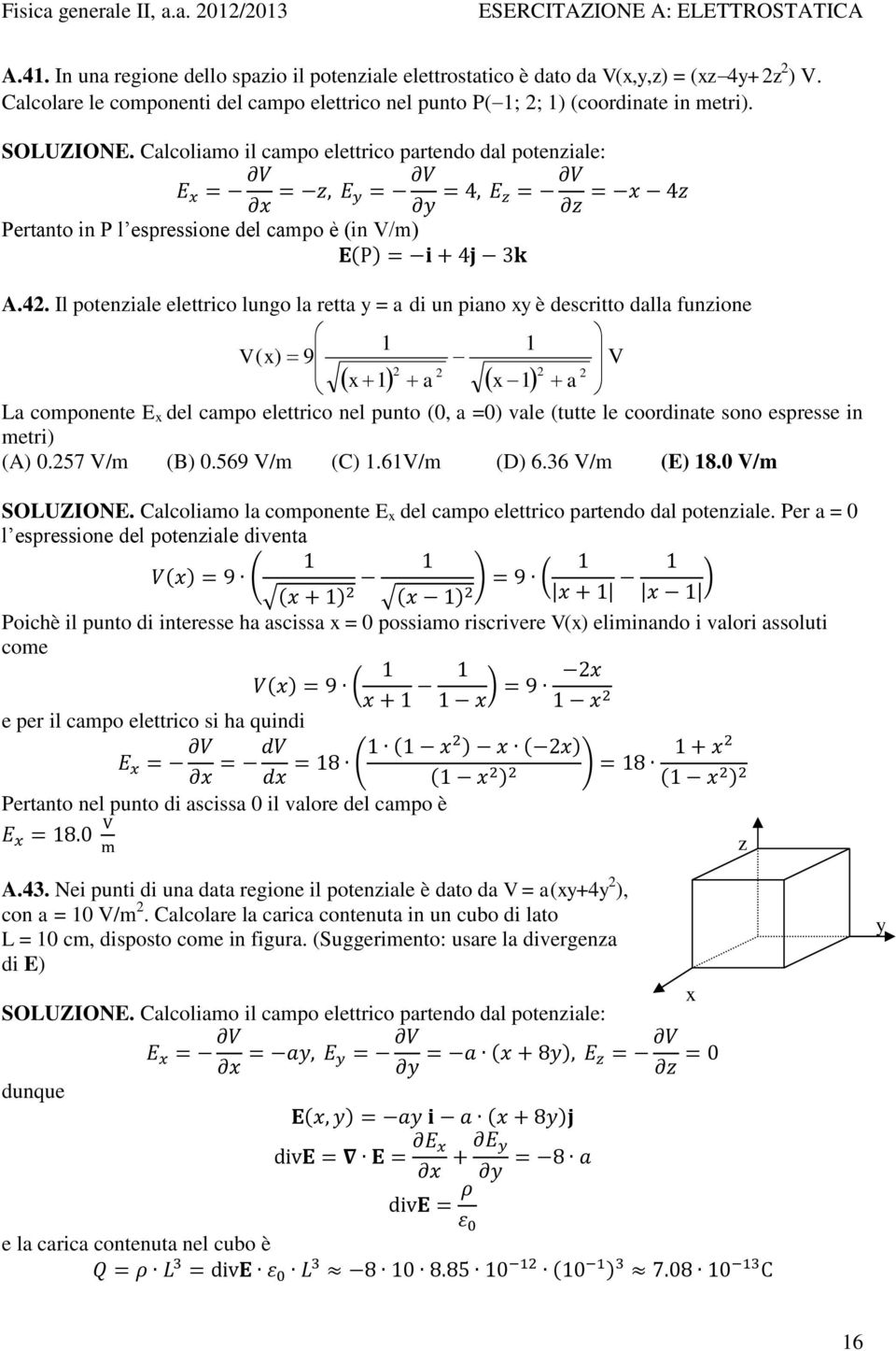 4. Il potenziale elettrico lungo la retta = a di un piano è descritto dalla funzione 1 1 9 V 1 1 V a a La componente del campo elettrico nel punto (0, a =0) vale (tutte le coordinate sono espresse in