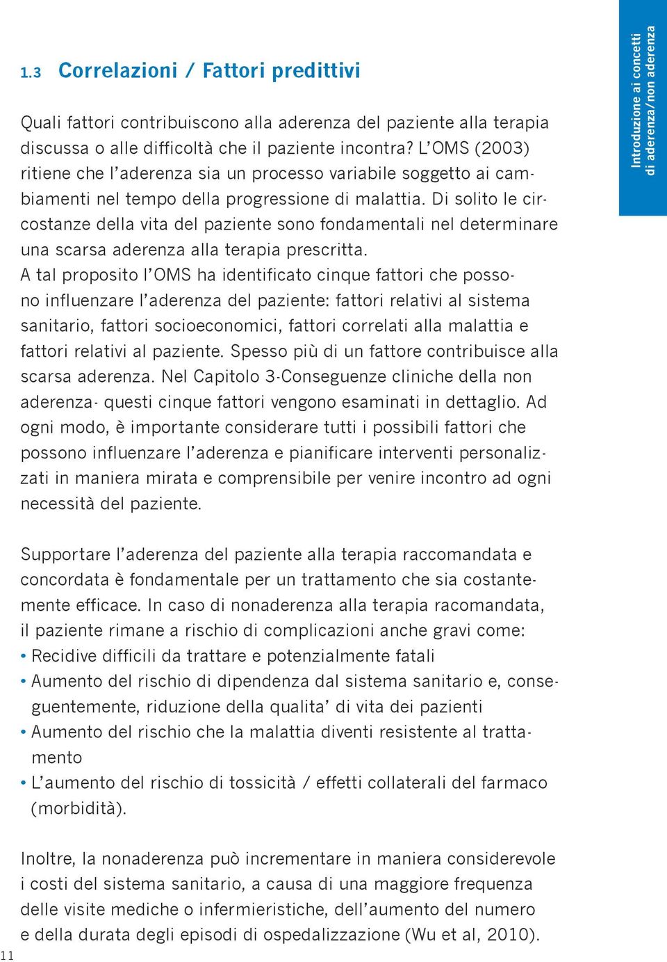 Di solito le circostanze della vita del paziente sono fondamentali nel determinare una scarsa aderenza alla terapia prescritta.