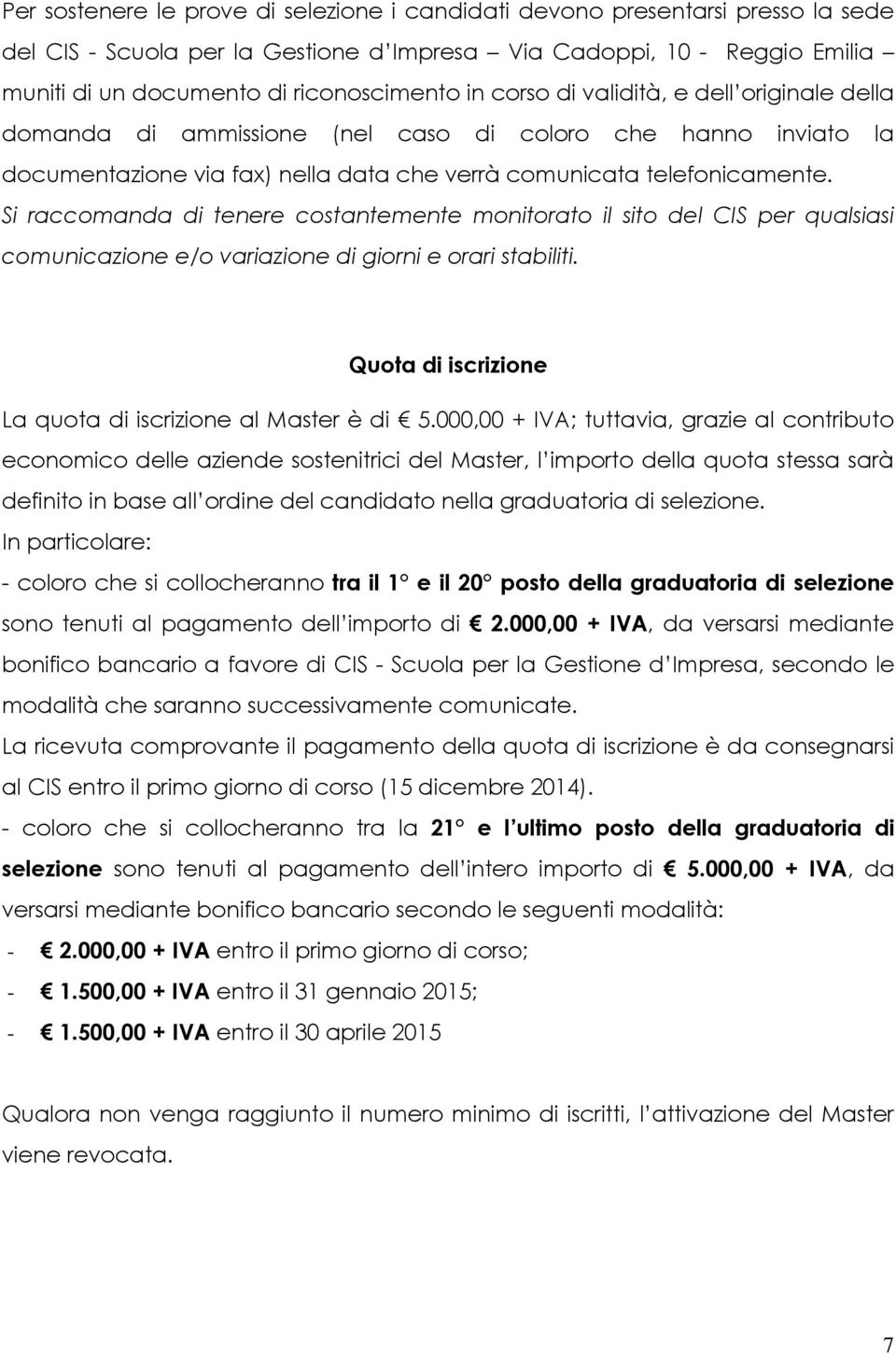 Si raccomanda di tenere costantemente monitorato il sito del CIS per qualsiasi comunicazione e/o variazione di giorni e orari stabiliti. Quota di iscrizione La quota di iscrizione al Master è di 5.