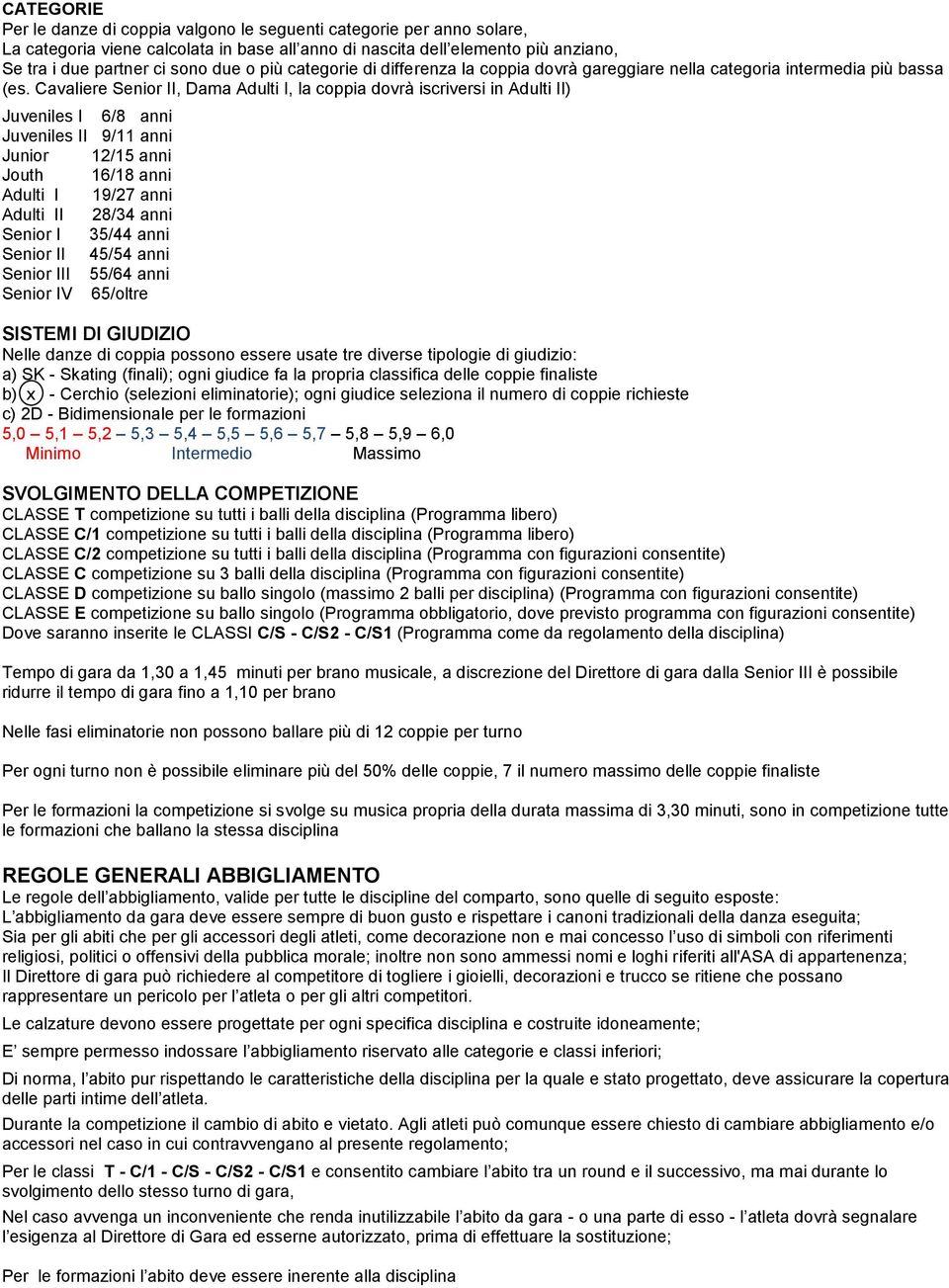 Cavaliere Senior II, Dama Adulti I, la coppia dovrà iscriversi in Adulti II) Juveniles I 6/8 anni Juveniles II 9/11 anni Junior 12/15 anni Jouth 16/18 anni Adulti I 19/27 anni Adulti II 28/34 anni