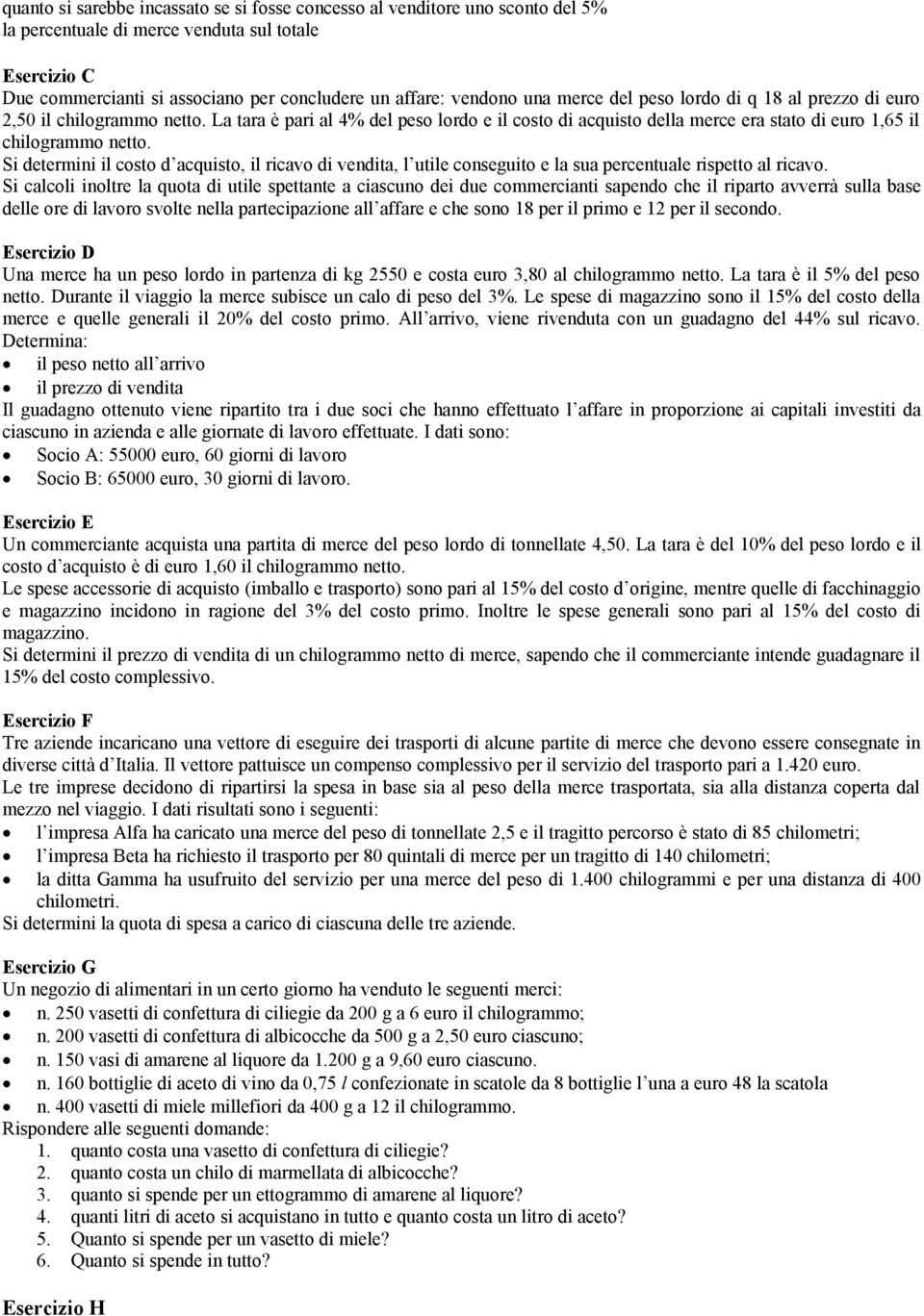 Si determini il costo d acquisto, il ricavo di vendita, l utile conseguito e la sua percentuale rispetto al ricavo.