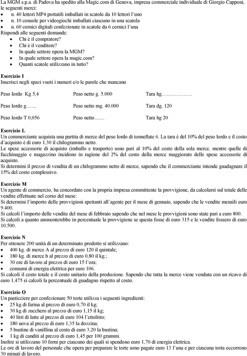 60 cornici digitali confezionate in scatole da 6 cornici l una Rispondi alle seguenti domande: Chi è il compratore? Chi è il venditore? In quale settore opera la MGM? In quale settore opera la magic.