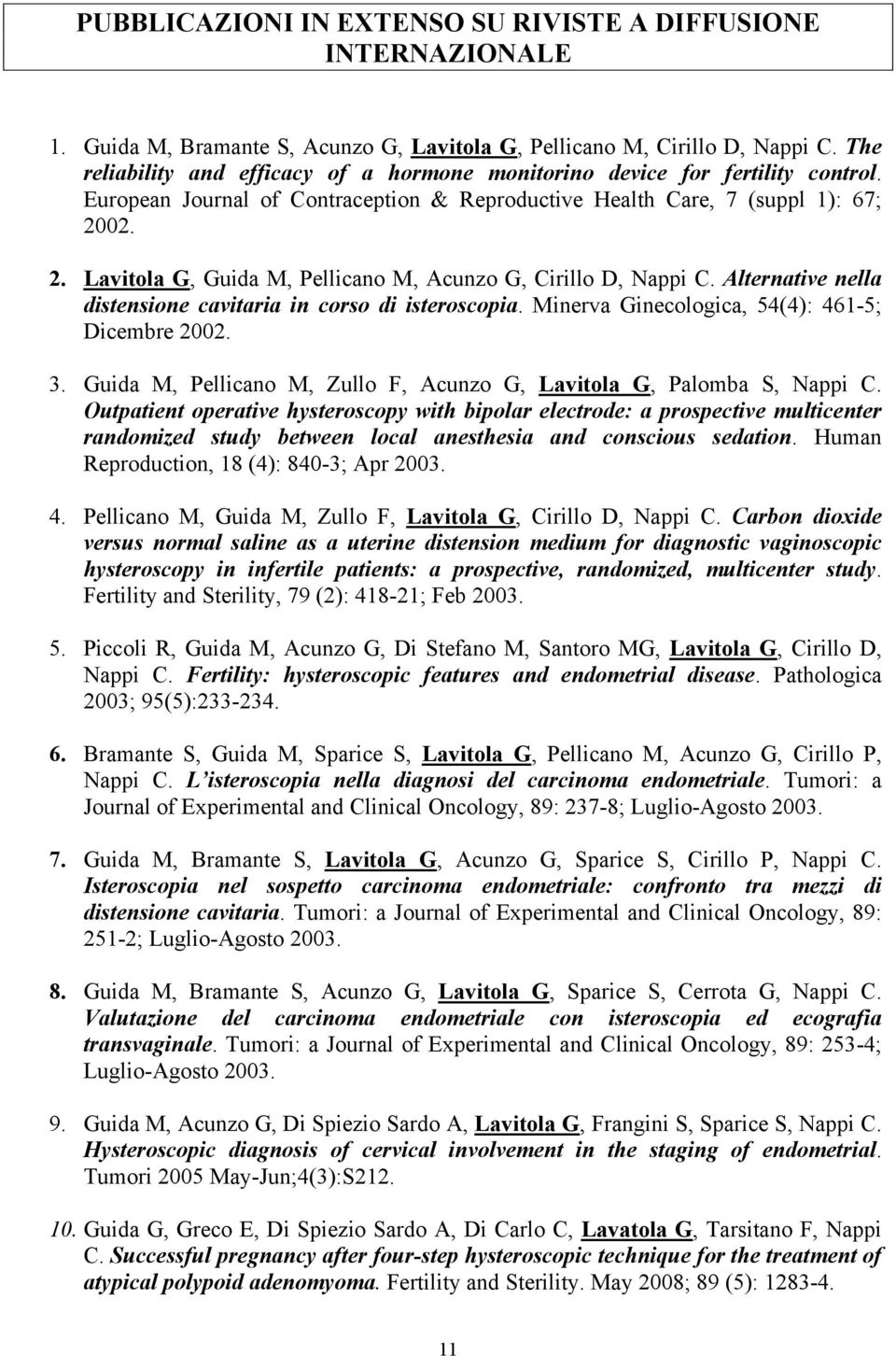 02. 2. Lavitola G, Guida M, Pellicano M, Acunzo G, Cirillo D, Nappi C. Alternative nella distensione cavitaria in corso di isteroscopia. Minerva Ginecologica, 54(4): 461-5; Dicembre 2002. 3.