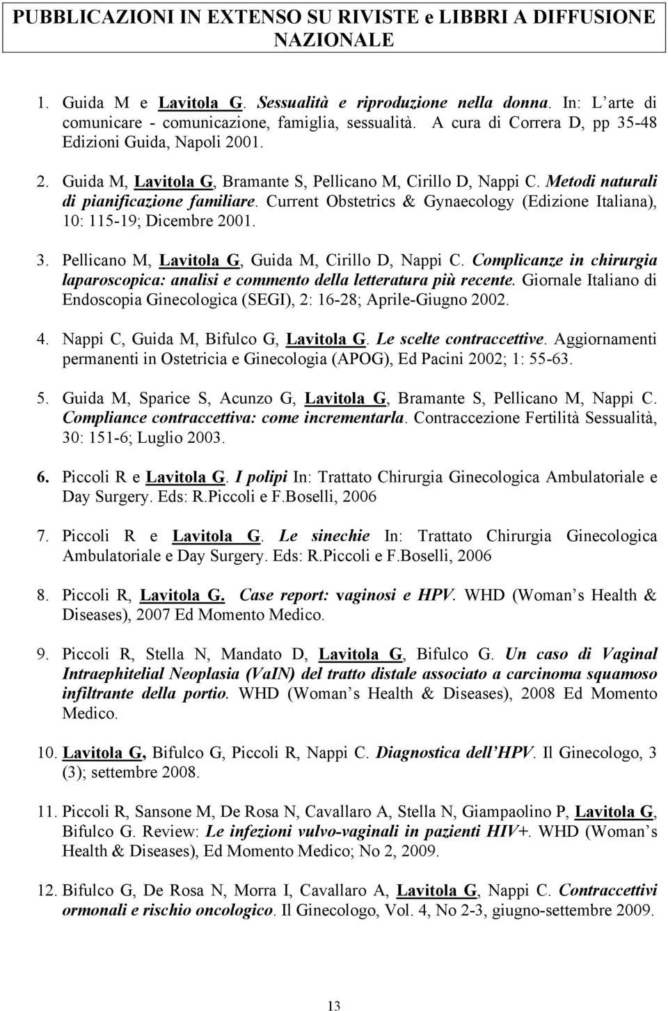 Current Obstetrics & Gynaecology (Edizione Italiana), 10: 115-19; Dicembre 2001. 3. Pellicano M, Lavitola G, Guida M, Cirillo D, Nappi C.