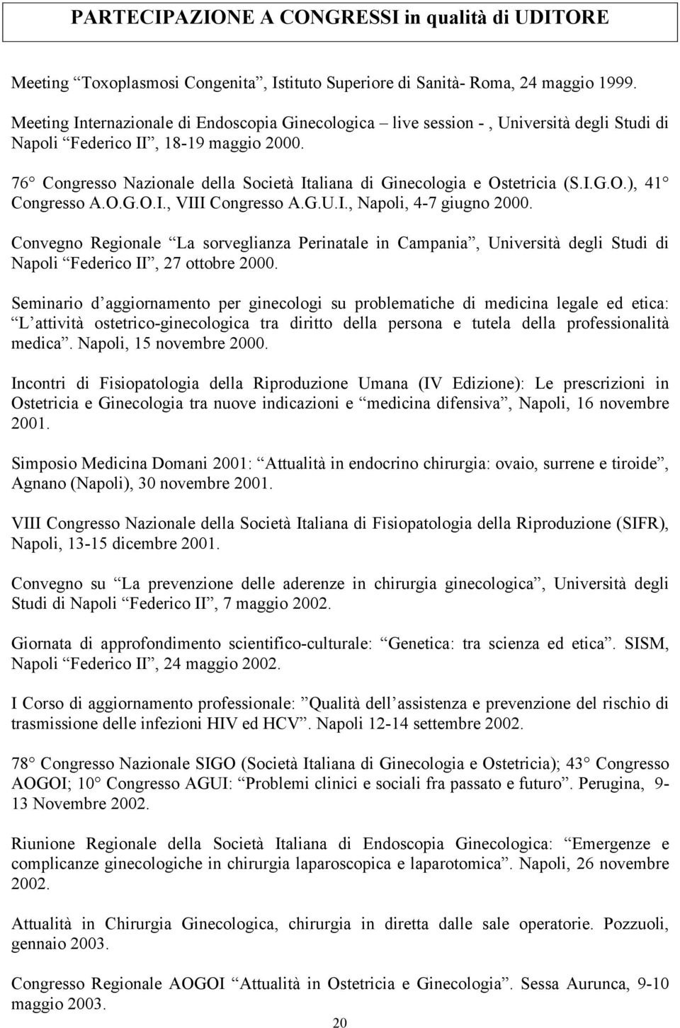 76 Congresso Nazionale della Società Italiana di Ginecologia e Ostetricia (S.I.G.O.), 41 Congresso A.O.G.O.I., VIII Congresso A.G.U.I., Napoli, 4-7 giugno 2000.