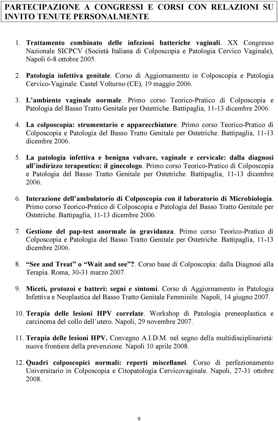 Corso di Aggiornamento in Colposcopia e Patologia Cervico-Vaginale. Castel Volturno (CE), 19 maggio 2006. 3. L ambiente vaginale normale.