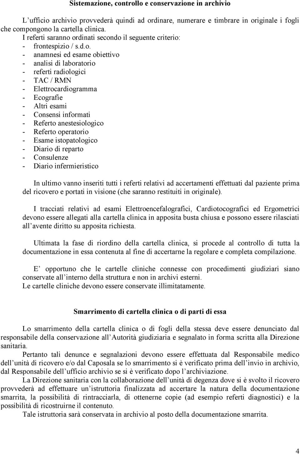 ordinati secondo il seguente criterio: - frontespizio / s.d.o. - anamnesi ed esame obiettivo - analisi di laboratorio - referti radiologici - TAC / RMN - Elettrocardiogramma - Ecografie - Altri esami