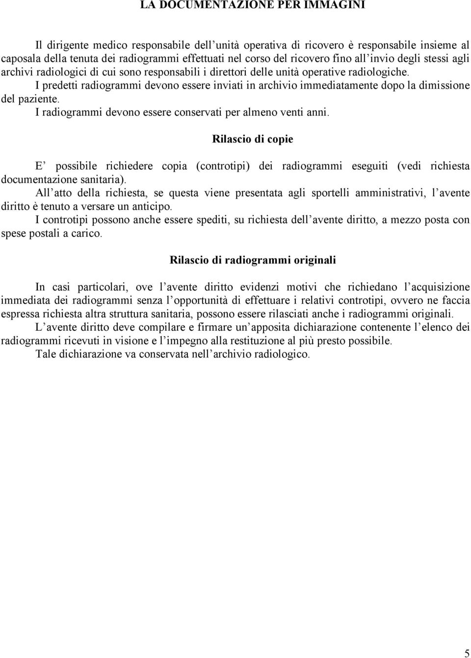 I predetti radiogrammi devono essere inviati in archivio immediatamente dopo la dimissione del paziente. I radiogrammi devono essere conservati per almeno venti anni.