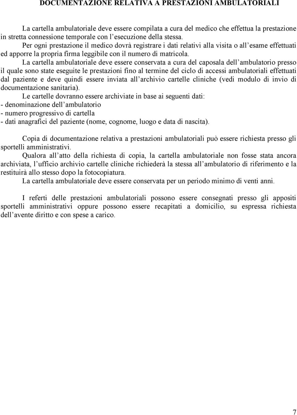 La cartella ambulatoriale deve essere conservata a cura del caposala dell ambulatorio presso il quale sono state eseguite le prestazioni fino al termine del ciclo di accessi ambulatoriali effettuati