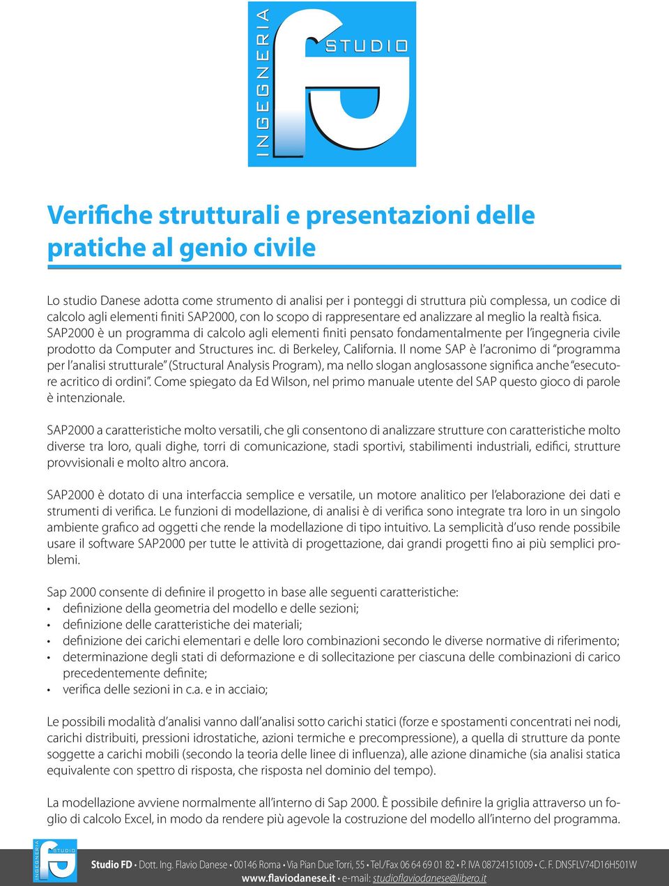 SAP2000 è un programma di calcolo agli elementi finiti pensato fondamentalmente per l ingegneria civile prodotto da Computer and Structures inc. di Berkeley, California.