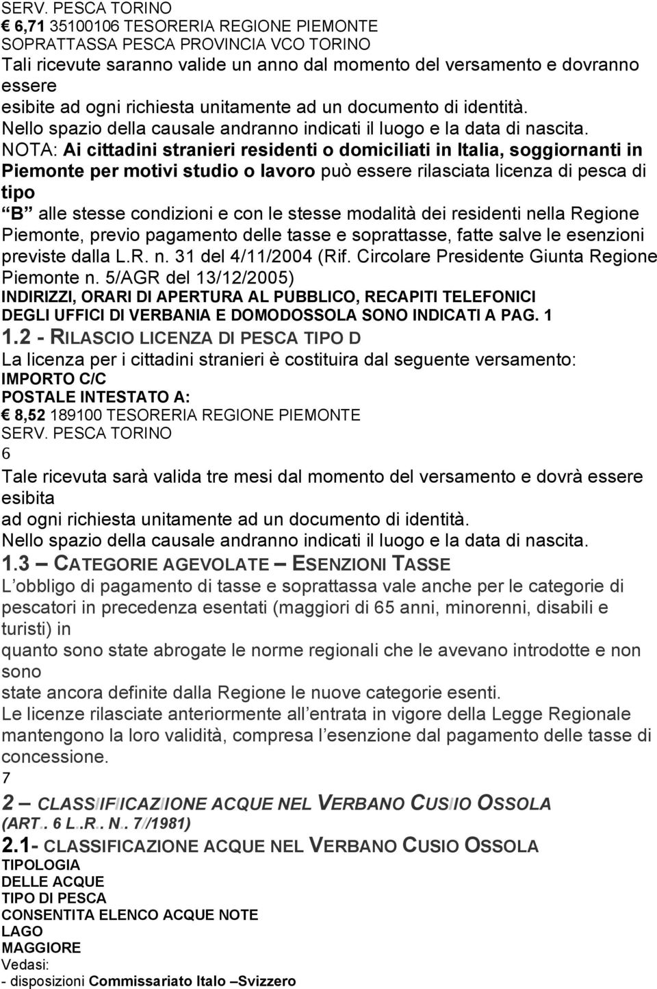 NOTA: Ai cittadini stranieri residenti o domiciliati in Italia, soggiornanti in Piemonte per motivi studio o lavoro può essere rilasciata licenza di pesca di tipo B alle stesse condizioni e con le