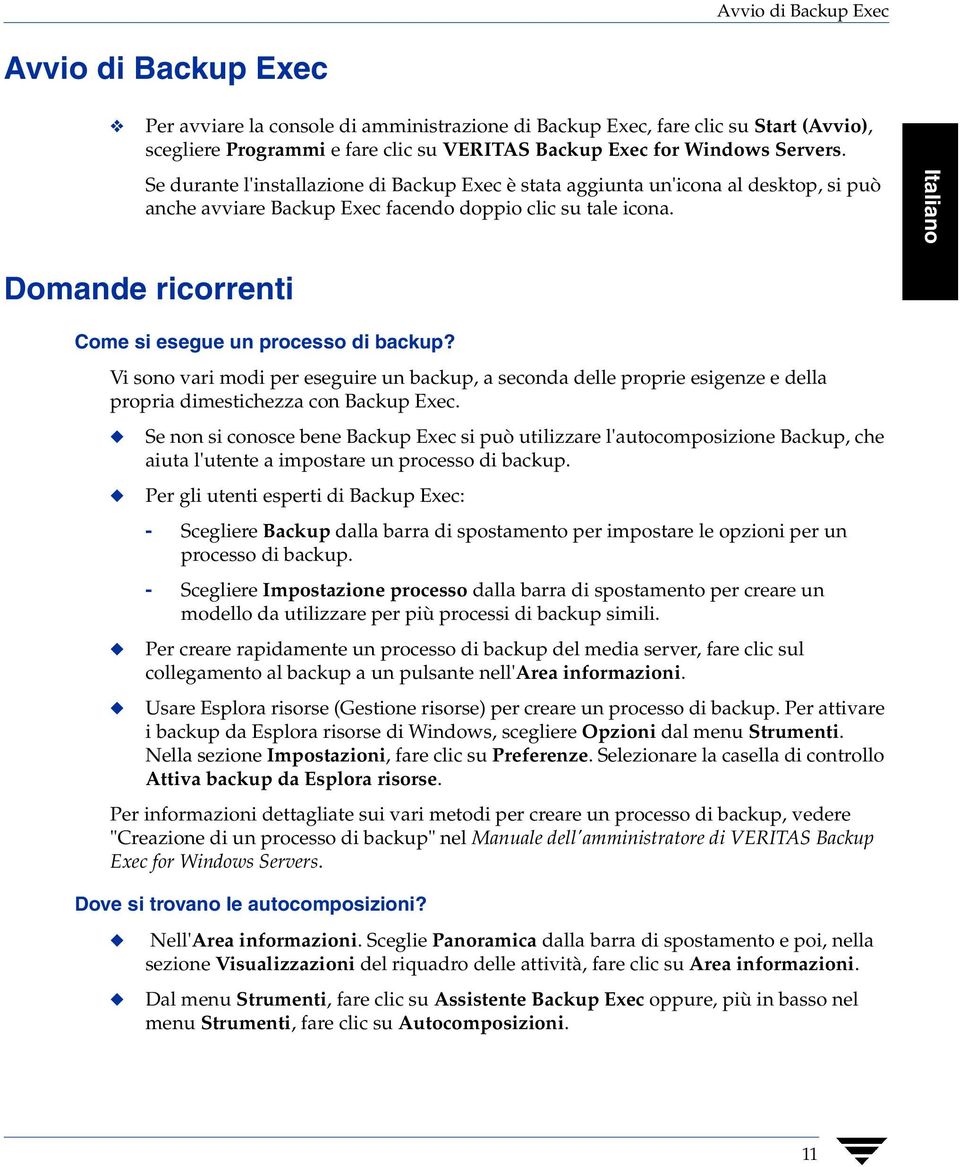 Italiano Domande ricorrenti Come si esegue un processo di backup? Vi sono vari modi per eseguire un backup, a seconda delle proprie esigenze e della propria dimestichezza con Backup Exec.