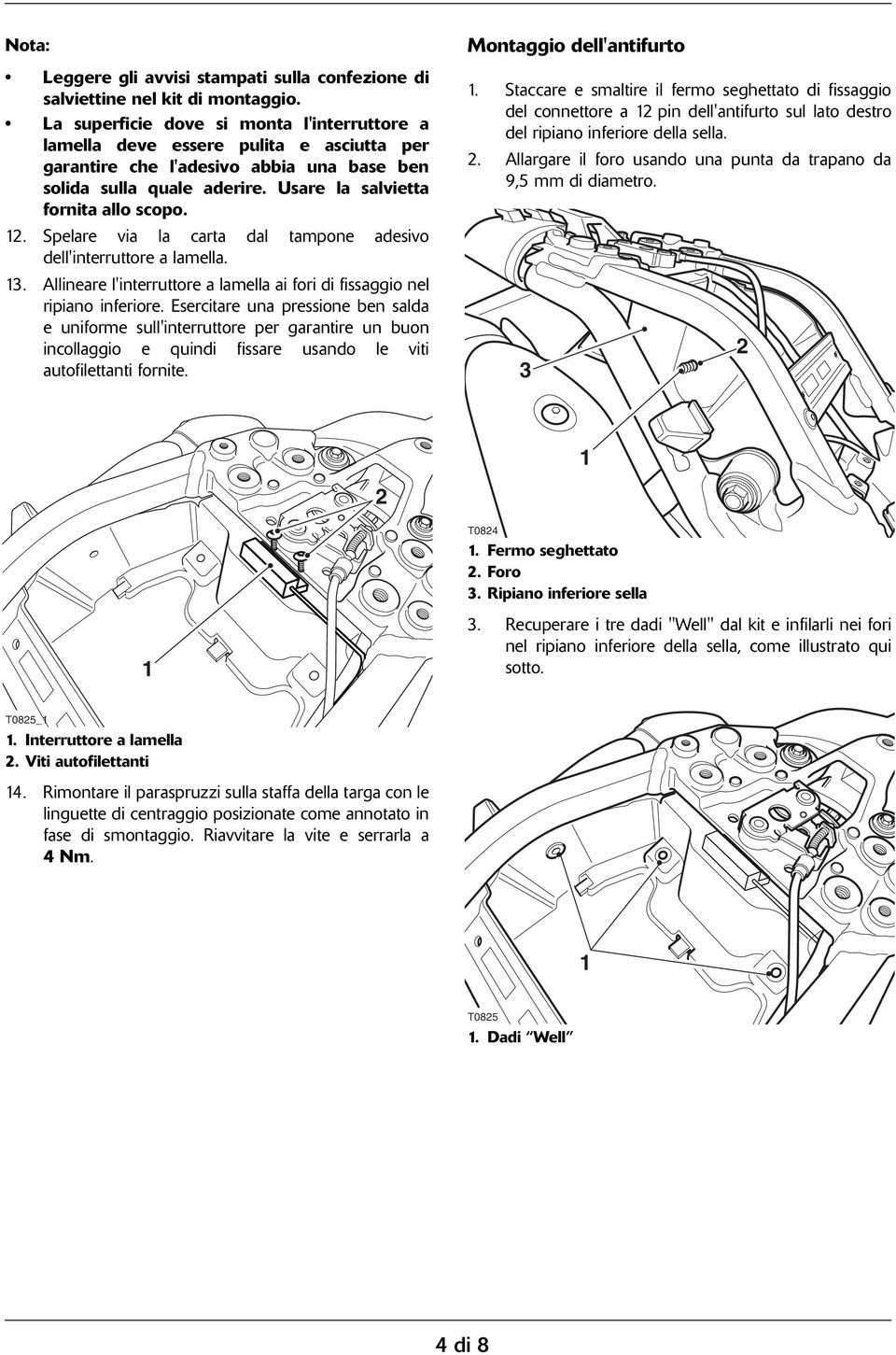 . Spelare via la carta dal tampone adesivo dell'interruttore a lamella. 3. Allineare l'interruttore a lamella ai fori di fissaggio nel ripiano inferiore.