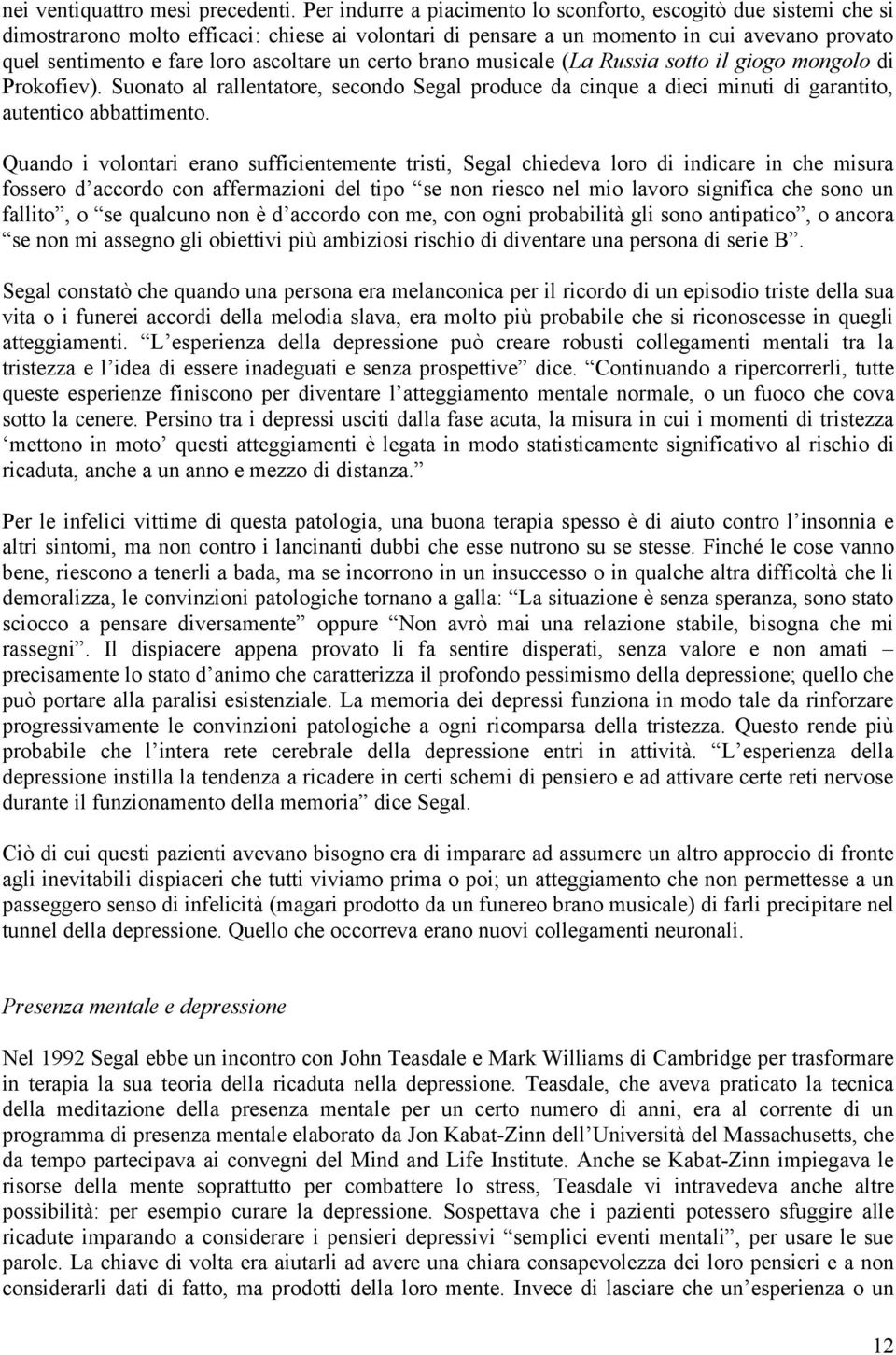 ascoltare un certo brano musicale (La Russia sotto il giogo mongolo di Prokofiev). Suonato al rallentatore, secondo Segal produce da cinque a dieci minuti di garantito, autentico abbattimento.