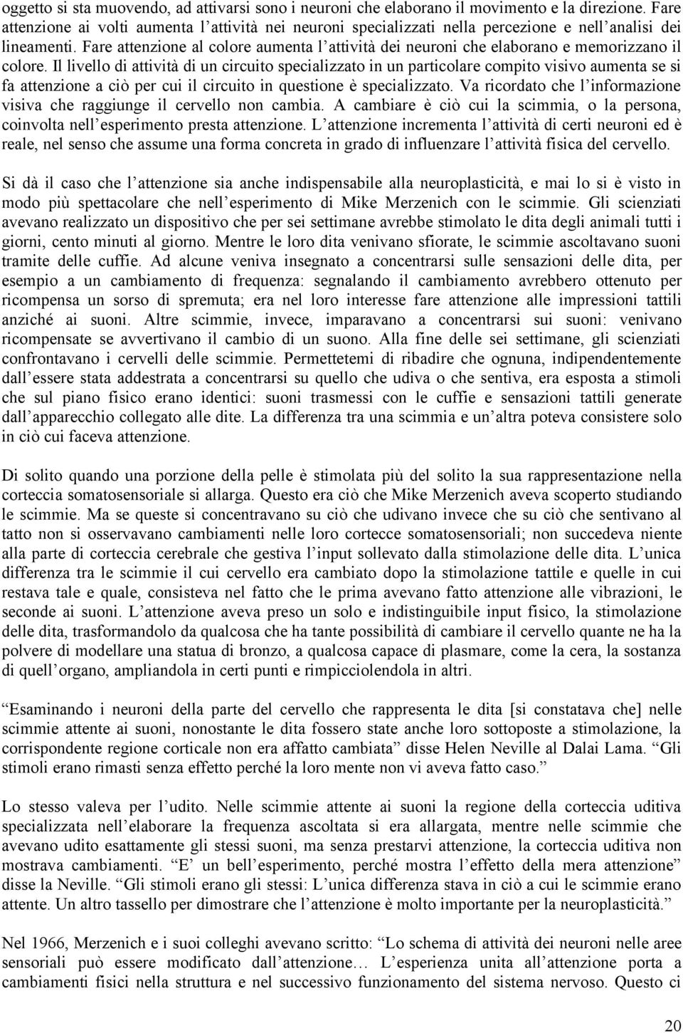 Fare attenzione al colore aumenta l attività dei neuroni che elaborano e memorizzano il colore.