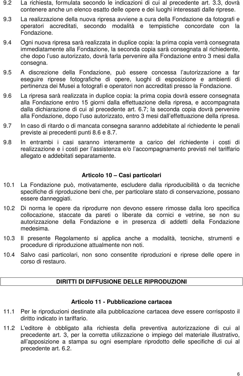 4 Ogni nuova ripresa sarà realizzata in duplice copia: la prima copia verrà consegnata immediatamente alla Fondazione, la seconda copia sarà consegnata al richiedente, che dopo l uso autorizzato,